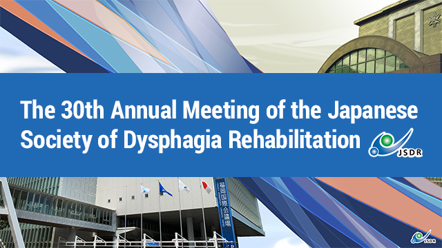 The 30th Annual Meeting of the Japanese Society of Dysphagia Rehabilitation